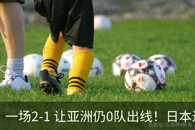 一场2-1 让亚洲仍0队出线！日本进退两难：放水不遇巴西 也要碰法国