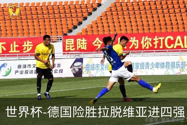世界杯-德国险胜拉脱维亚进四强 半决赛VS美国