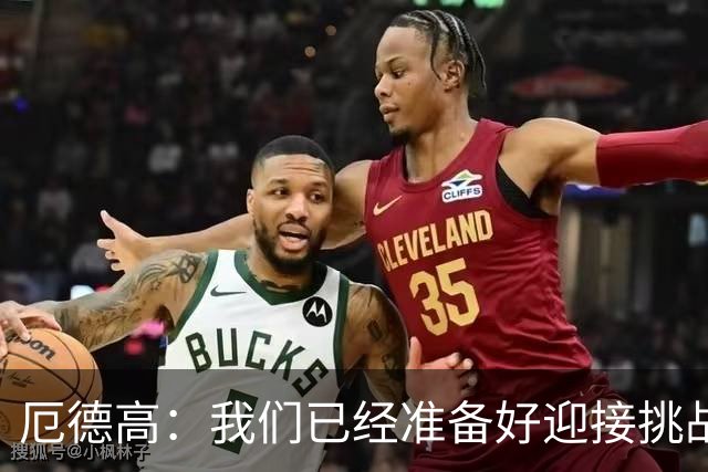 厄德高：我们已经准备好迎接挑战，现在球队的心态非常强大