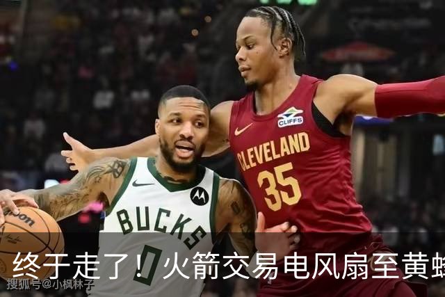终于走了！火箭交易电风扇至黄蜂 还搭了3个次轮签